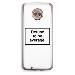 Refuse to be average: Motorola Moto G6 Transparant Hoesje