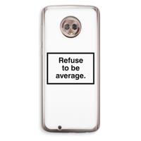 Refuse to be average: Motorola Moto G6 Transparant Hoesje