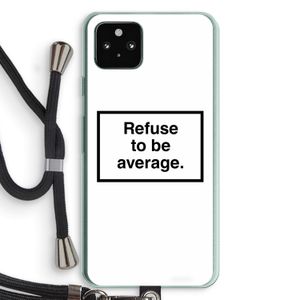 Refuse to be average: Pixel 5a 5G Transparant Hoesje met koord