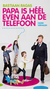 Papa is heel even aan de telefoon - Bastiaan Ragas - ebook