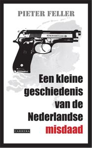 Een kleine geschiedenis van de Nederlandse misdaad - Pieter Feller - ebook