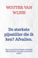 De sterkste pijnstiller die ik ken? Afvallen. - Wouter van Wijhe - ebook