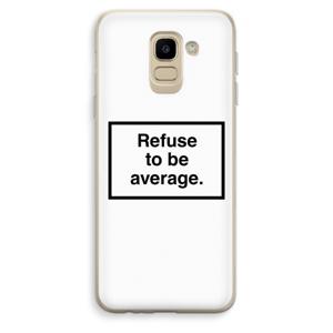 Refuse to be average: Samsung Galaxy J6 (2018) Transparant Hoesje