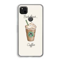 But first coffee: Google Pixel 4a Transparant Hoesje