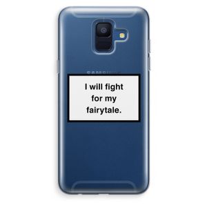 Fight for my fairytale: Samsung Galaxy A6 (2018) Transparant Hoesje