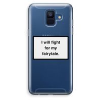 Fight for my fairytale: Samsung Galaxy A6 (2018) Transparant Hoesje