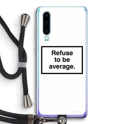 Refuse to be average: Huawei P30 Transparant Hoesje met koord