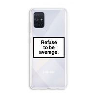 Refuse to be average: Galaxy A71 Transparant Hoesje