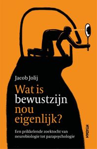 Wat is bewustzijn nou eigenlijk? - Jacob Jolij - ebook