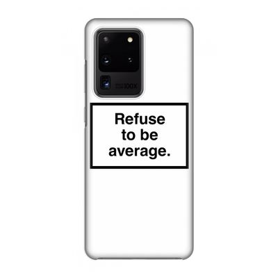 Refuse to be average: Volledig geprint Samsung Galaxy S20 Ultra Hoesje