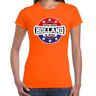Have fear Holland is here / Holland supporter t-shirt oranje voor dames Have fear Holland is here / Holland supporter t-shirt oranje voor dames
