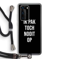 Ik pak nooit op - Zwart: Huawei P40 Pro Transparant Hoesje met koord