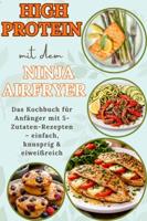 High Protein mit dem Ninja Airfryer: Das Kochbuch für Anfänger mit 5-Zutaten-Rezepten - einfach, knusprig & eiweißreich Mit Fleisch, Fisch, - Nia Stein - ebook