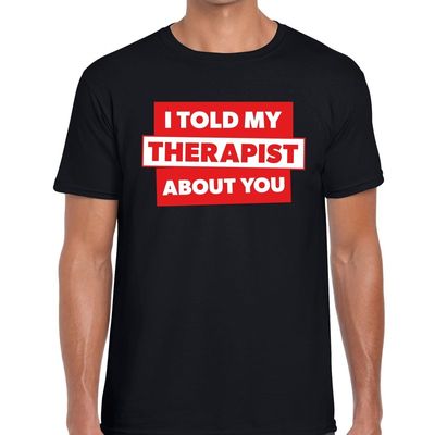 I told my therapist about you tekst t-shirt zwart heren