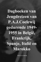 Reisverhaal Dagboeken van Jeugdreizen van P.A.J.Coelewij gedurende 1949-1955 in België, Frankrijk, Spanje, Italië en Marokko | Drs.P.A.J. Coelewij