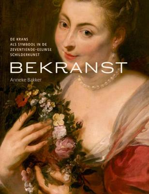 Bekranst - De krans als symbool in de zeventiende eeuwse schilderkunst (Hardback)