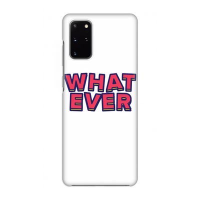 Whatever: Volledig geprint Samsung Galaxy S20 Plus Hoesje