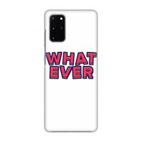 Whatever: Volledig geprint Samsung Galaxy S20 Plus Hoesje