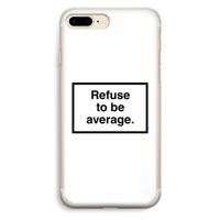 Refuse to be average: iPhone 7 Plus Transparant Hoesje