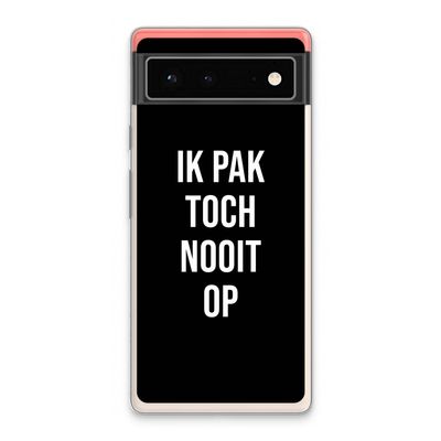 Ik pak nooit op - Zwart: Google Pixel 6 Transparant Hoesje