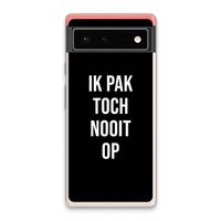 Ik pak nooit op - Zwart: Google Pixel 6 Transparant Hoesje