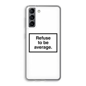 Refuse to be average: Samsung Galaxy S21 Transparant Hoesje