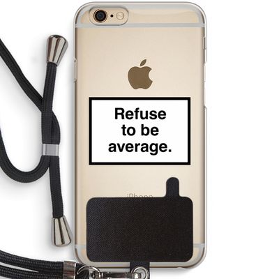 Refuse to be average: iPhone 6 / 6S Transparant Hoesje met koord