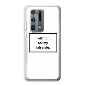 Fight for my fairytale: Huawei P40 Pro Plus Transparant Hoesje
