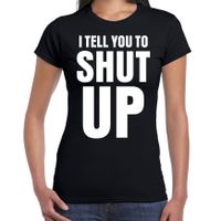 I tell you to SHUT UP fun tekst t-shirt zwart dames - thumbnail