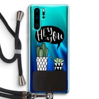 Hey you cactus: Huawei P30 Pro Transparant Hoesje met koord