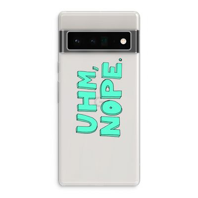 UHM, NOPE.: Google Pixel 6 Pro Transparant Hoesje