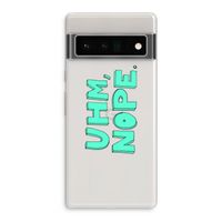 UHM, NOPE.: Google Pixel 6 Pro Transparant Hoesje