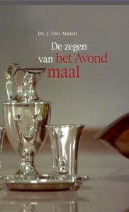 De zegen van het Avondmaal - Ds. J. Van Amstel - ebook