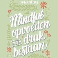 Mindful opvoeden in een druk bestaan