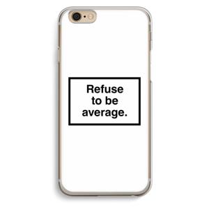 Refuse to be average: iPhone 6 / 6S Transparant Hoesje