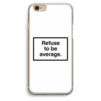 Refuse to be average: iPhone 6 / 6S Transparant Hoesje - thumbnail