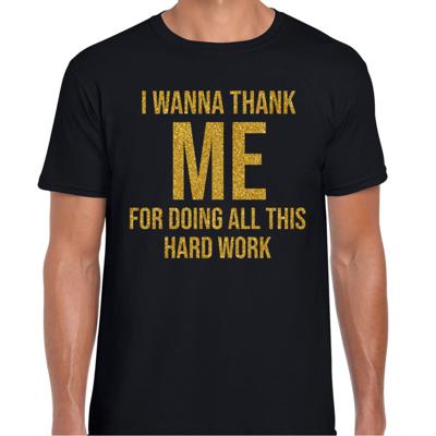 Foute party T-shirt heren - zwart - glitter goud - I wanna thank me for doing all this hard work