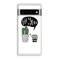 Hey you cactus: Google Pixel 6 Pro Transparant Hoesje
