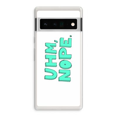 UHM, NOPE.: Google Pixel 6 Pro Transparant Hoesje