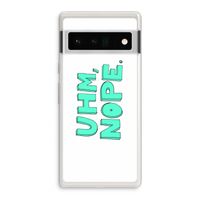 UHM, NOPE.: Google Pixel 6 Pro Transparant Hoesje