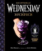 Wednesday: The Official Cookbook - Exceedingly Strange Recipes from Nevermore Academy *German Version*