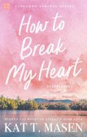 How to Break my Heart - Kat. T. Masen - ebook How to Break my Heart - Kat. T. Masen - ebook