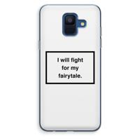 Fight for my fairytale: Samsung Galaxy A6 (2018) Transparant Hoesje