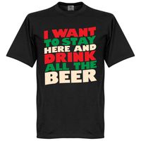 I Want To Stay Here And Drink All The Beer T-Shirt