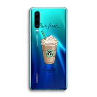 But first coffee: Huawei P30 Transparant Hoesje
