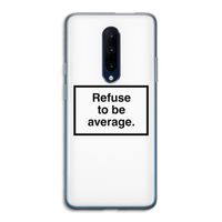 Refuse to be average: OnePlus 7 Pro Transparant Hoesje