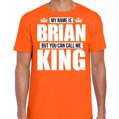 Naam cadeau t-shirt my name is Brian - but you can call me King oranje voor heren Naam cadeau t-shirt my name is Brian - but you can call me King oranje voor heren