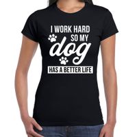 Work hard so dog has better life / Werk hard hond beter leven t-shirt zwart voor dames