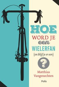 Hoe word je een wielerfan (en blijf je er een)? - Matthias Vangenechten - ebook