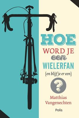Hoe word je een wielerfan (en blijf je er een)? - Matthias Vangenechten - ebook